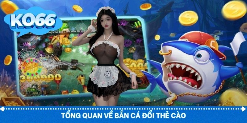 Bắn cá đổi thẻ cào linh hoạt, quy đổi thưởng tiện lợi