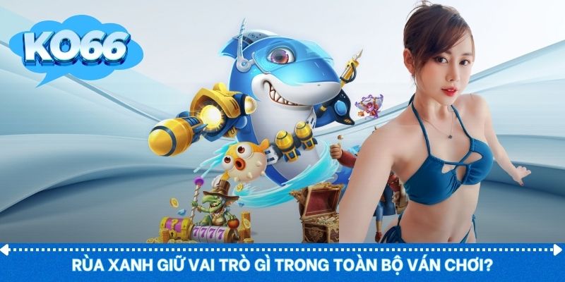 Rùa xanh điều phối nhịp chơi và kiểm soát vốn