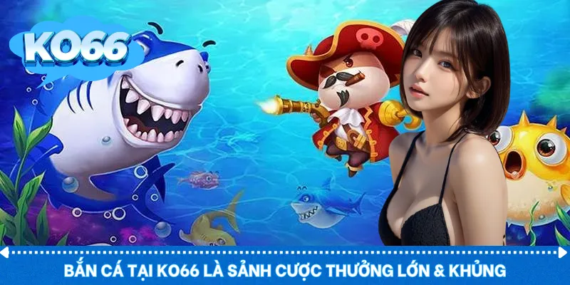 Bắn Cá tại KO66 là sảnh cược thưởng lớn & khủng