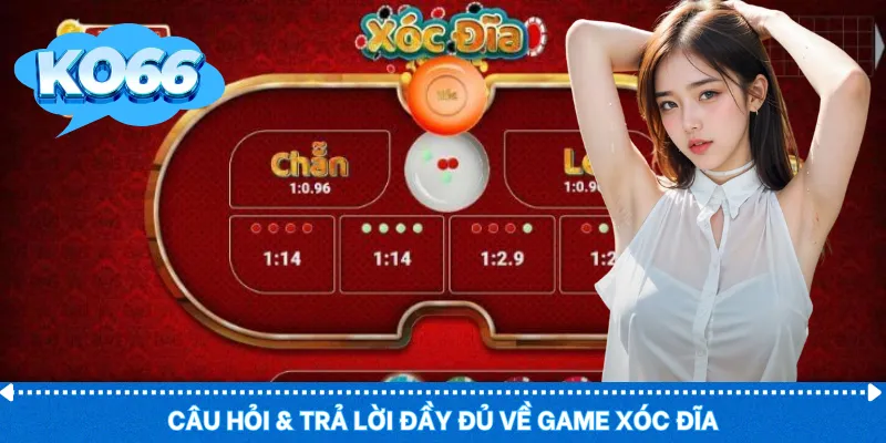 Câu hỏi & trả lời đầy đủ về game Xóc Đĩa