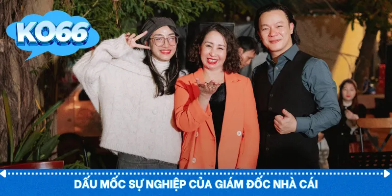 Dấu mốc sự nghiệp của giám đốc nhà cái