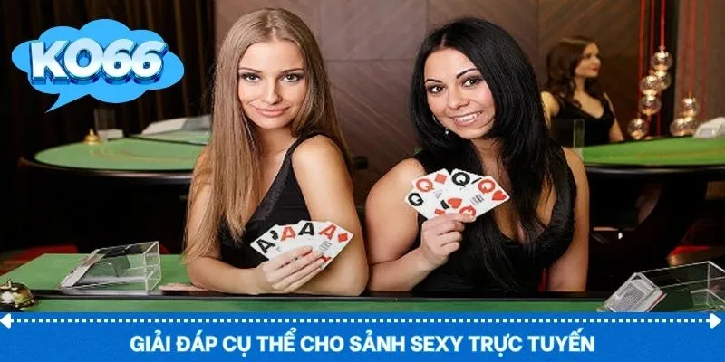 Giải đáp cụ thể cho sảnh SEXY trực tuyến