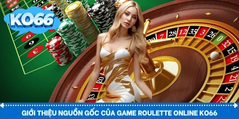 Giới thiệu nguồn gốc của game roulette online KO66