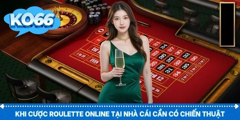 Khi cược roulette online tại nhà cái cần có chiến thuật