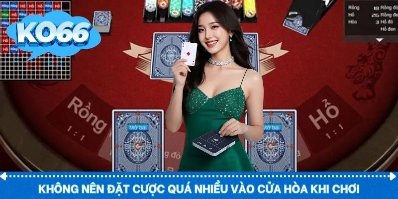 Không nên đặt cược quá nhiều vào cửa hòa khi chơi