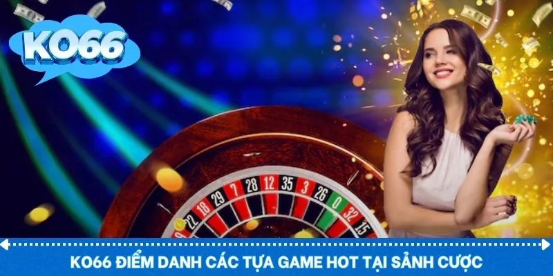 KO66 điểm danh các tựa game hot tại sảnh cược