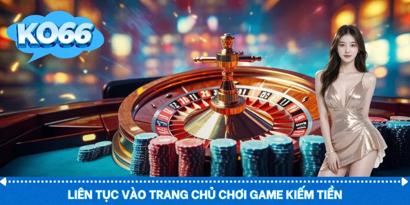 Liên tục vào trang chủ chơi game kiếm tiền
