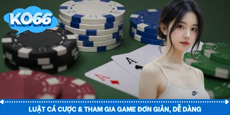 Luật cá cược & tham gia game đơn giản, dễ dàng