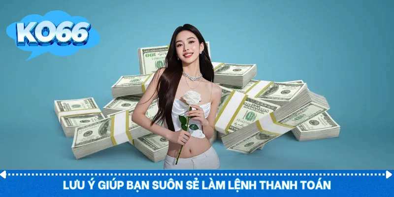 Lưu ý giúp bạn suôn sẻ làm lệnh thanh toán