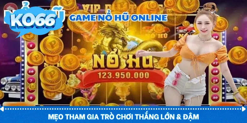 Mẹo tham gia trò chơi thắng lớn & đậm