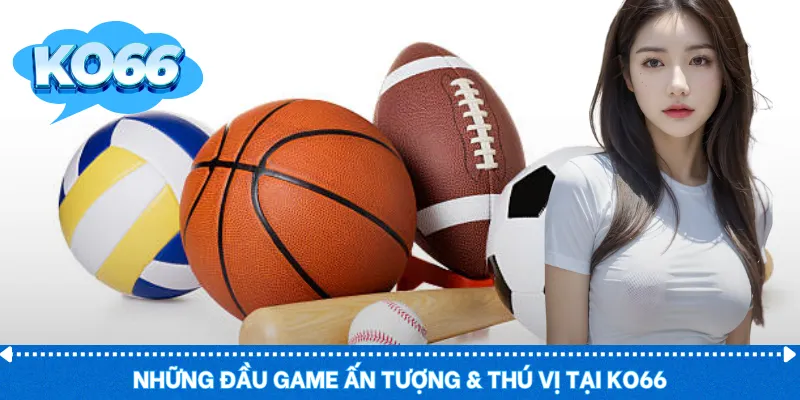 Những đầu game ấn tượng & thú vị tại KO66
