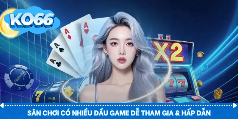 Sân chơi có nhiều đầu game dễ tham gia & hấp dẫn