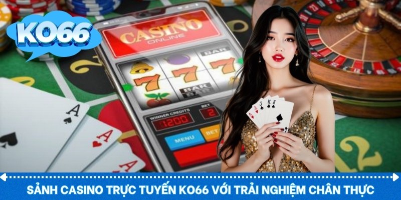 Sảnh casino trực tuyến KO66 với trải nghiệm chân thực