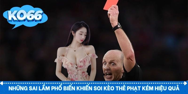Sai lầm phân tích khiến kèo thẻ thiếu hiệu quả