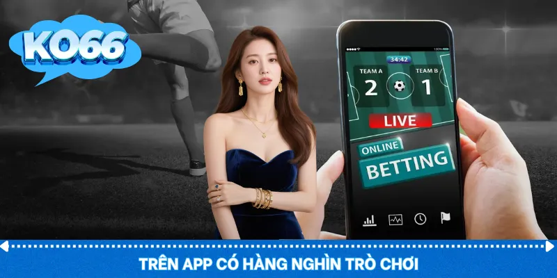 Trên app có hàng nghìn trò chơi