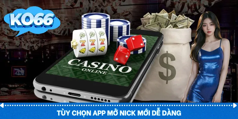 Tùy chọn app mở nick mới dễ dàng