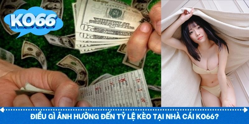 Nhiều yếu tố khiến kèo biến động liên tục