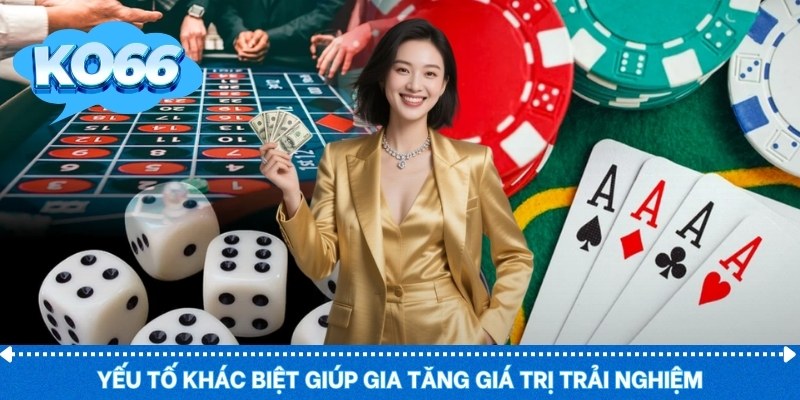 Yếu tố khác biệt giúp gia tăng giá trị trải nghiệm